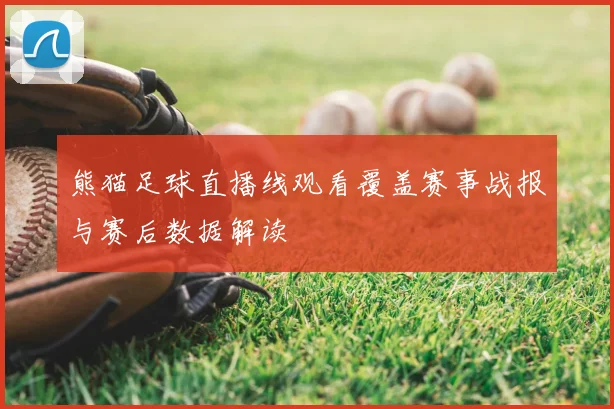 熊猫足球直播线观看覆盖赛事战报与赛后数据解读